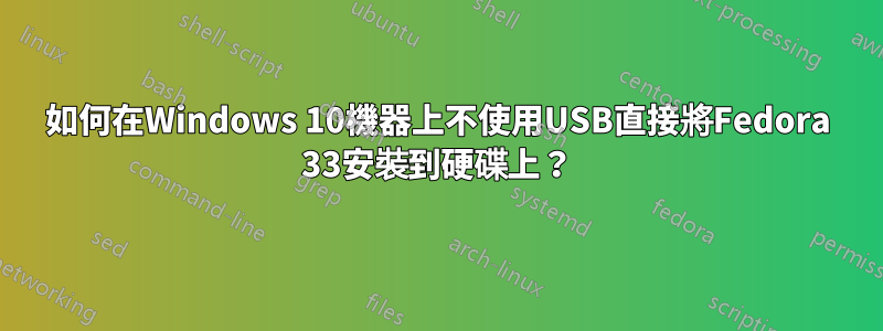 如何在Windows 10機器上不使用USB直接將Fedora 33安裝到硬碟上？