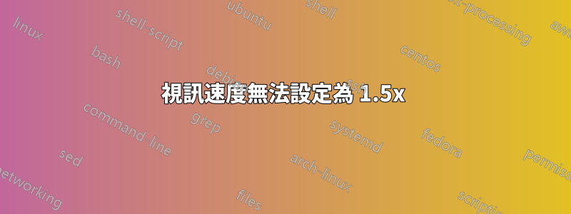 視訊速度無法設定為 1.5x