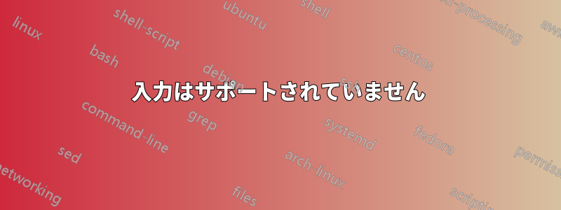 入力はサポートされていません