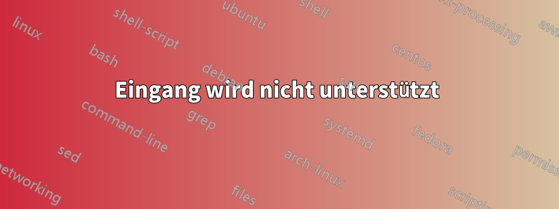 Eingang wird nicht unterstützt