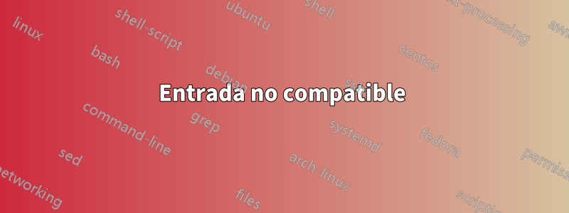 Entrada no compatible