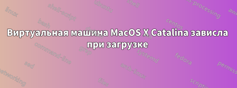 Виртуальная машина MacOS X Catalina зависла при загрузке