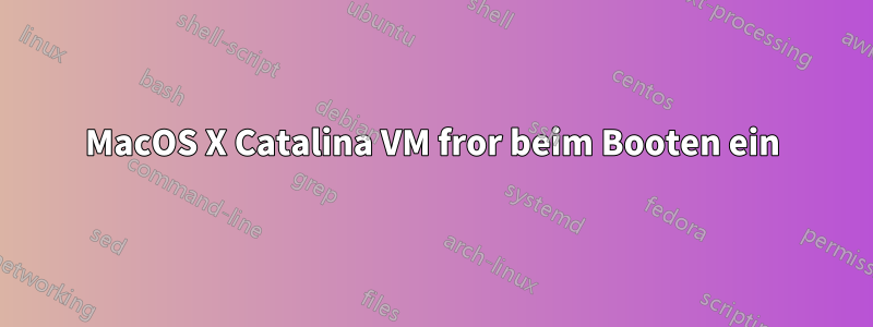 MacOS X Catalina VM fror beim Booten ein