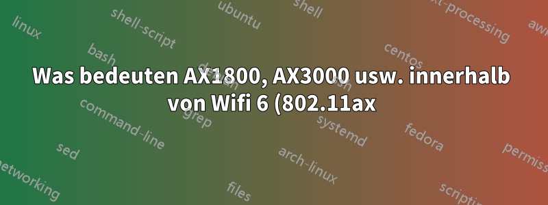 Was bedeuten AX1800, AX3000 usw. innerhalb von Wifi 6 (802.11ax)?