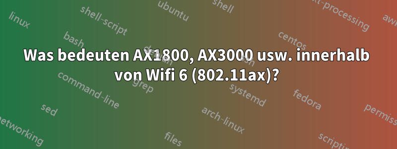 Was bedeuten AX1800, AX3000 usw. innerhalb von Wifi 6 (802.11ax)?