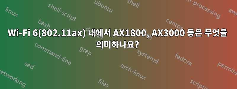 Wi-Fi 6(802.11ax) 내에서 AX1800, AX3000 등은 무엇을 의미하나요?