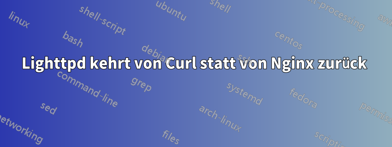 Lighttpd kehrt von Curl statt von Nginx zurück
