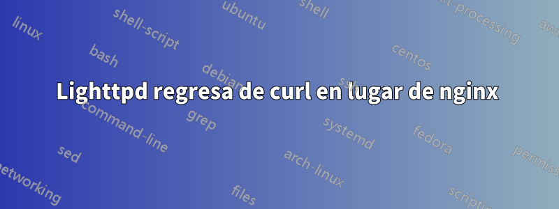 Lighttpd regresa de curl en lugar de nginx