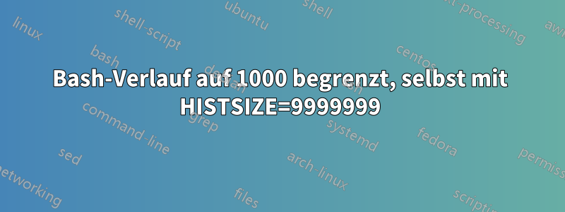 Bash-Verlauf auf 1000 begrenzt, selbst mit HISTSIZE=9999999