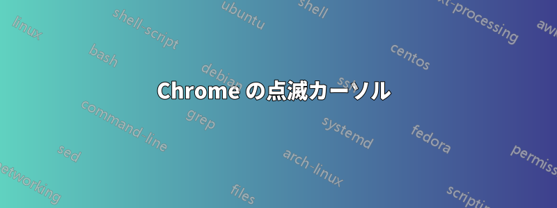 Chrome の点滅カーソル 