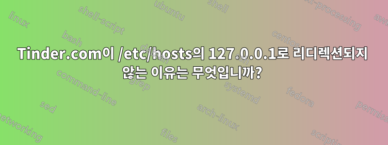 Tinder.com이 /etc/hosts의 127.0.0.1로 리디렉션되지 않는 이유는 무엇입니까?
