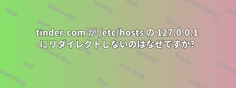 tinder.com が /etc/hosts の 127.0.0.1 にリダイレクトしないのはなぜですか?