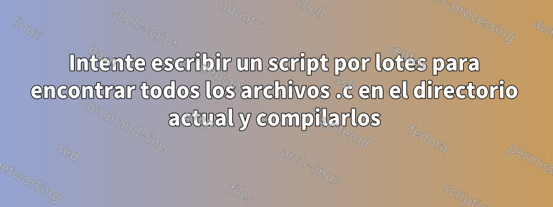 Intente escribir un script por lotes para encontrar todos los archivos .c en el directorio actual y compilarlos
