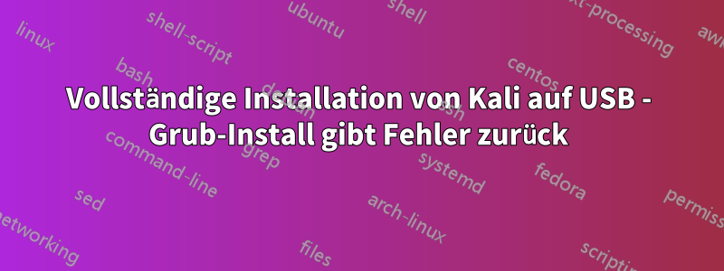 Vollständige Installation von Kali auf USB - Grub-Install gibt Fehler zurück