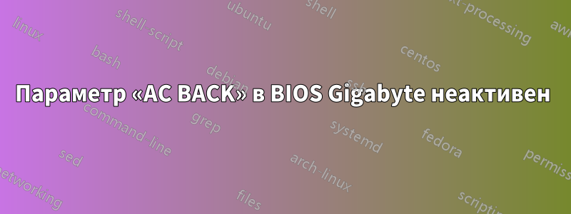 Параметр «AC BACK» в BIOS Gigabyte неактивен