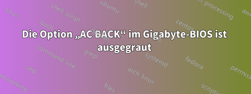 Die Option „AC BACK“ im Gigabyte-BIOS ist ausgegraut