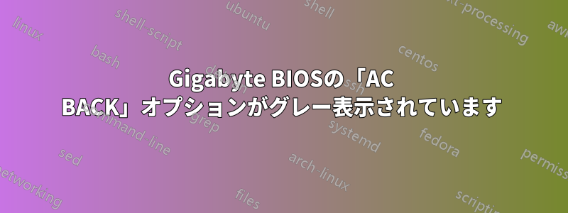 Gigabyte BIOSの「AC BACK」オプションがグレー表示されています