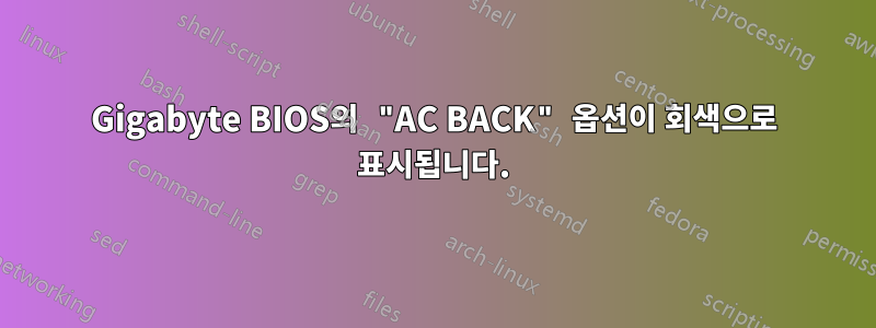 Gigabyte BIOS의 "AC BACK" 옵션이 회색으로 표시됩니다.