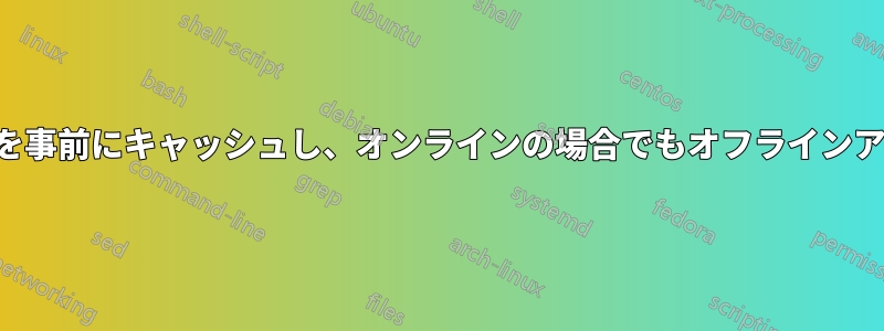 ウェブサイト全体を事前にキャッシュし、オンラインの場合でもオフラインアクセスを強制する