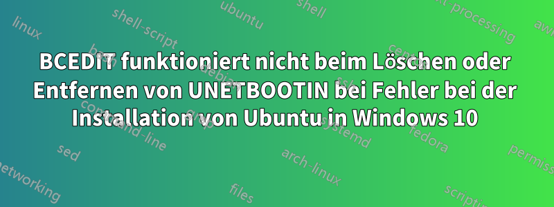 BCEDIT funktioniert nicht beim Löschen oder Entfernen von UNETBOOTIN bei Fehler bei der Installation von Ubuntu in Windows 10
