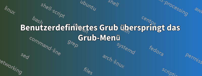 Benutzerdefiniertes Grub überspringt das Grub-Menü