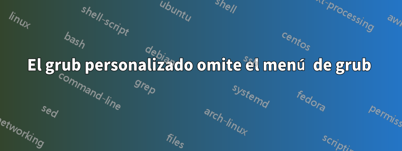 El grub personalizado omite el menú de grub