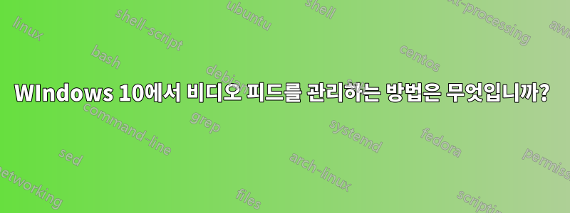 WIndows 10에서 비디오 피드를 관리하는 방법은 무엇입니까?