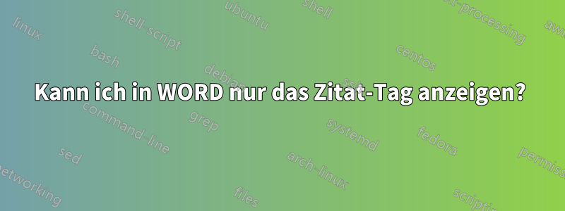 Kann ich in WORD nur das Zitat-Tag anzeigen?