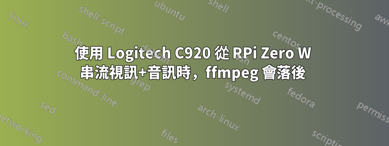 使用 Logitech C920 從 RPi Zero W 串流視訊+音訊時，ffmpeg 會落後