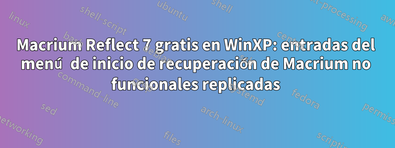 Macrium Reflect 7 gratis en WinXP: entradas del menú de inicio de recuperación de Macrium no funcionales replicadas