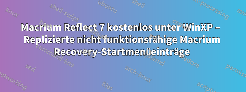 Macrium Reflect 7 kostenlos unter WinXP – Replizierte nicht funktionsfähige Macrium Recovery-Startmenüeinträge