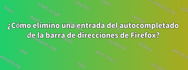 ¿Cómo elimino una entrada del autocompletado de la barra de direcciones de Firefox?