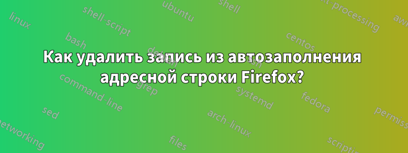 Как удалить запись из автозаполнения адресной строки Firefox?