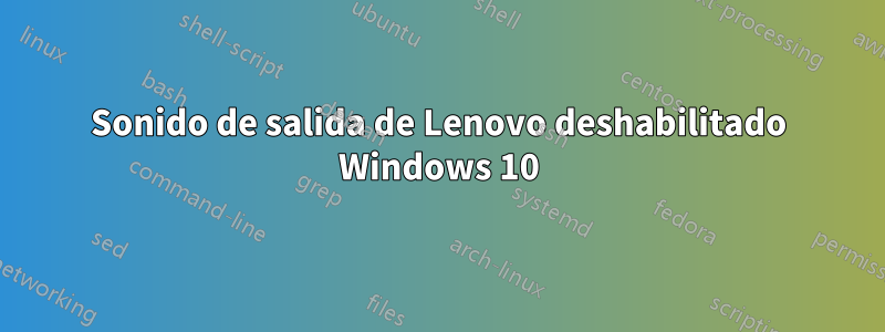 Sonido de salida de Lenovo deshabilitado Windows 10