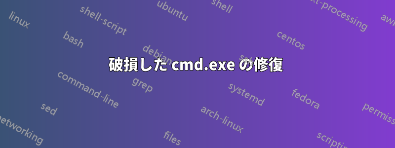 破損した cmd.exe の修復