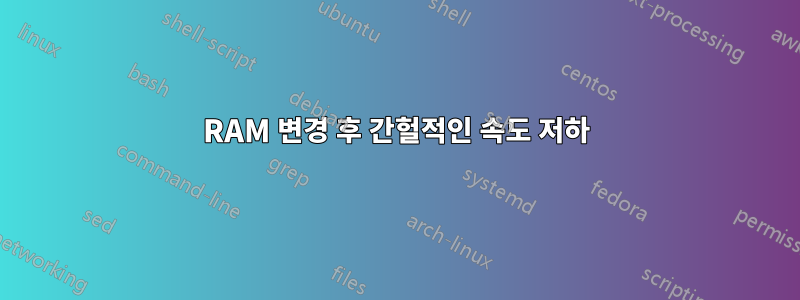 RAM 변경 후 간헐적인 속도 저하