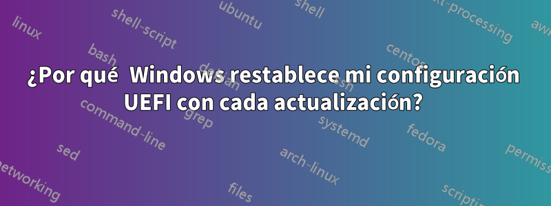 ¿Por qué Windows restablece mi configuración UEFI con cada actualización?
