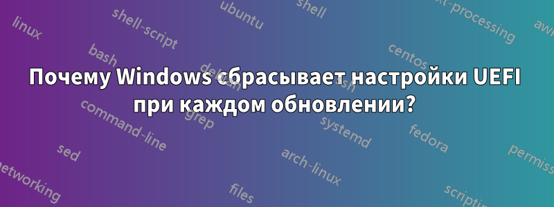 Почему Windows сбрасывает настройки UEFI при каждом обновлении?