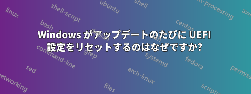 Windows がアップデートのたびに UEFI 設定をリセットするのはなぜですか?