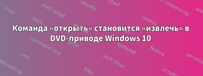 Команда «открыть» становится «извлечь» в DVD-приводе Windows 10