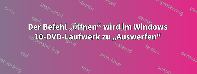Der Befehl „Öffnen“ wird im Windows 10-DVD-Laufwerk zu „Auswerfen“