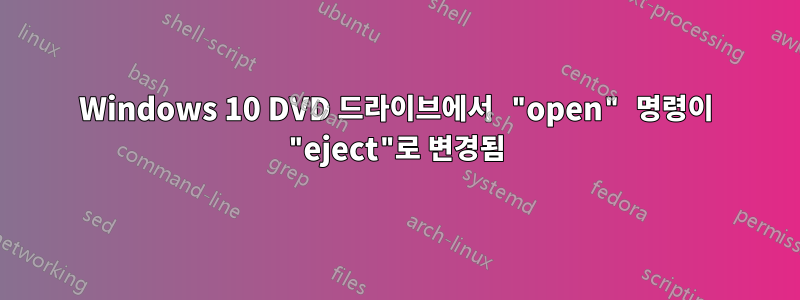 Windows 10 DVD 드라이브에서 "open" 명령이 "eject"로 변경됨