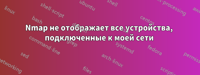 Nmap не отображает все устройства, подключенные к моей сети