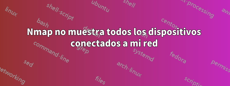 Nmap no muestra todos los dispositivos conectados a mi red