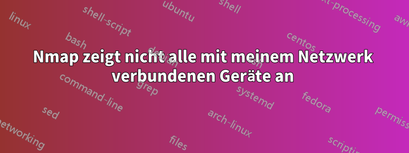 Nmap zeigt nicht alle mit meinem Netzwerk verbundenen Geräte an