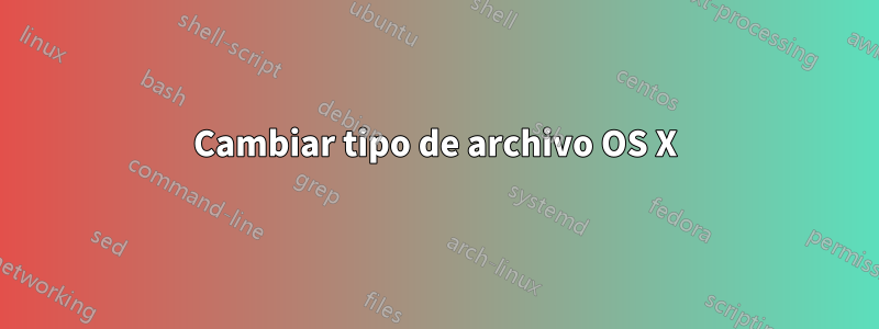 Cambiar tipo de archivo OS X