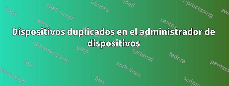 Dispositivos duplicados en el administrador de dispositivos