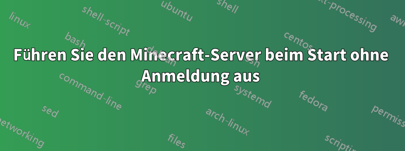 Führen Sie den Minecraft-Server beim Start ohne Anmeldung aus