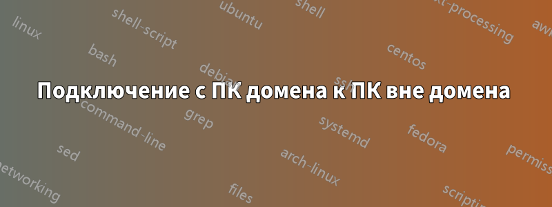 Подключение с ПК домена к ПК вне домена