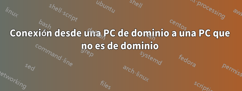 Conexión desde una PC de dominio a una PC que no es de dominio